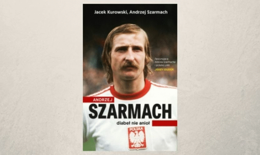 W przerwie: Jacek Kurowski, Andrzej Szarmach - "Diabe� nie anio�", czyli pozycja odrobin� przemilczana