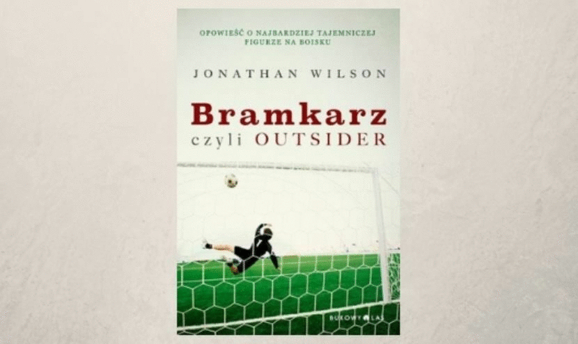 W przerwie: Jonathan Wilson - “Bramkarz, czyli outsider”. Czy wszyscy bramkarze maj� w sobie co� z wariata?